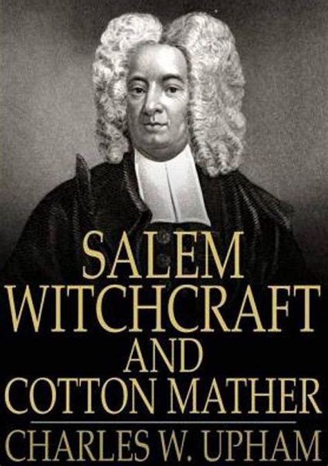 Cotton Mather: Theologian, Scholar, and Catalyst for the Witch Mania in Salem